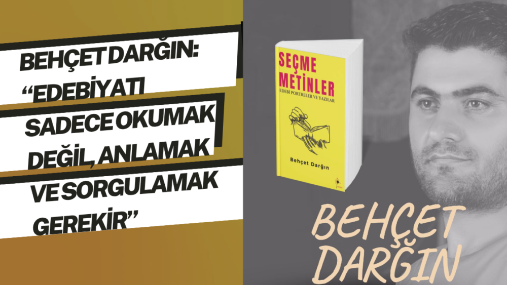 Behçet Darğın: “Edebiyatı sadece okumak değil, anlamak ve sorgulamak gerekir”